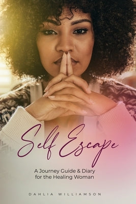 Self- Escape: A Journey Guide & Diary for the Healing Woman by Williamson, Dahlia