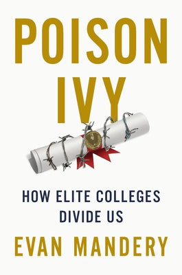 Poison Ivy: How Elite Colleges Divide Us by Mandery, Evan