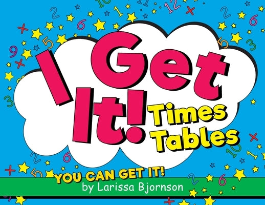 I Get It! Times Tables: You Can Get It! by Bjornson, Larissa