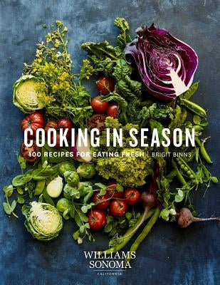 Cooking in Season: 100 Recipes for Eating Fresh by Binns, Brigit