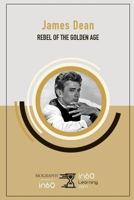 James Dean: Rebel of The Golden Age by In60learning