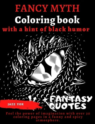 FANCY MYTH Coloring book, with a hint of BLACK HUMOR + Fantasy quotes: LET'S COLOR your own stress relive adventure. Gift for adults, teens and gamers by Yor, Jazz