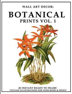 Wall Art Decor: Botanical Prints Vol. 1: 40 Instant Ready to Frame Colorful Plant Illustration Art Prints for Your Home & Office Decor by P2g Solutions