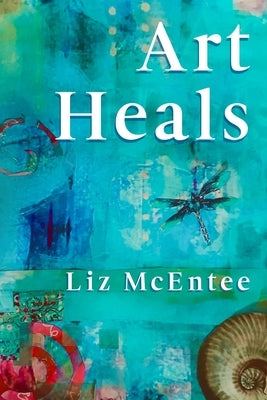 Art Heals by McEntee, Elizabeth