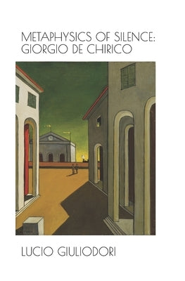 Metaphysics of silence: Giorgio De Chirico. by Giuliodori, Lucio