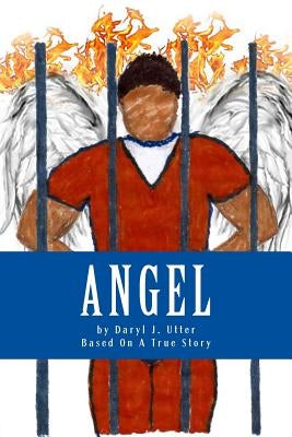 Angel The Novel: Based On A True Story by Utter, Daryl J.