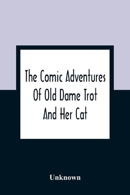 The Comic Adventures Of Old Dame Trot And Her Cat by Unknown