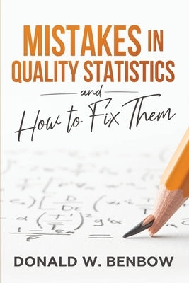 Mistakes in Quality Statistics and How to Fix Them by Benbow, Donald W.