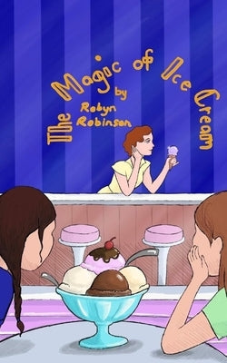 The Magic of Ice Cream by Robinson, Robyn