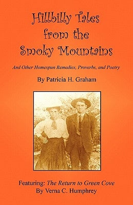 Hillbilly Tales from the Smoky Mountains - And Other Homespun Remedies, Proverbs, and Poetry by Graham, Patricia H.