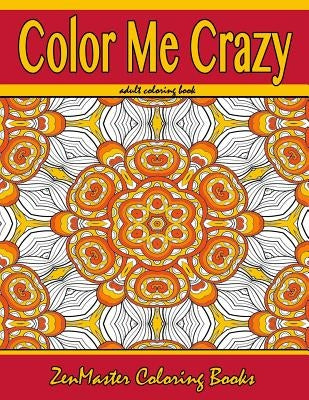 Color Me Crazy Coloring for Grown Ups: Adult Coloring book full of stunning geometric designs by Zenmaster Coloring Books