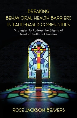 Breaking Behavioral Health Barriers in Faith-Based Communities by Jackson-Beavers, Rose M.