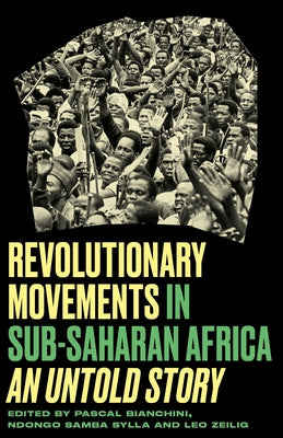 Revolutionary Movements in Sub-Saharan Africa: An Untold Story by Zeilig, Leo