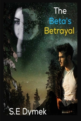 The Beta's Betrayal by Dymek, S. E.