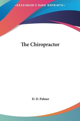 The Chiropractor by Palmer, D. D.