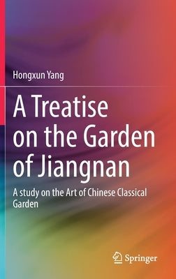 A Treatise on the Garden of Jiangnan: A Study on the Art of Chinese Classical Garden by Yang, Hongxun