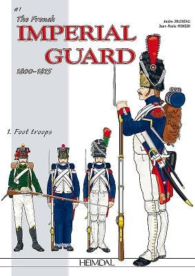 The French Imperial Guard 1800-1815: Volume 1 - Foot Troops by Jouineau, André