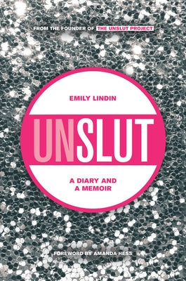 Unslut: A Diary and a Memoir by Lindin, Emily