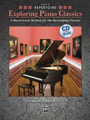 Exploring Piano Classics Repertoire, Bk 4: A Masterwork Method for the Developing Pianist, Book & CD by Bachus, Nancy