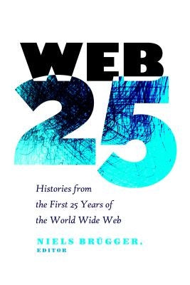 Web 25: Histories from the First 25 Years of the World Wide Web by Jones, Steve