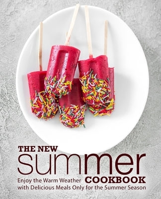 The New Summer Cookbook: Enjoy the Warm Weather with Delicious Meals Only for the Summer Season (2nd Edition) by Press, Booksumo