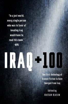 Iraq + 100: The First Anthology of Science Fiction to Have Emerged from Iraq by Blasim, Hassan