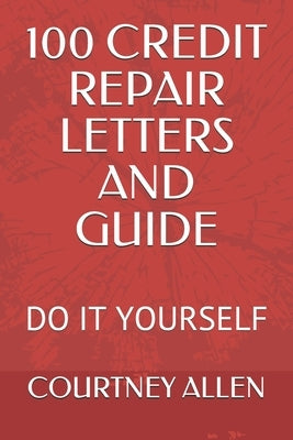 100 Credit Repair Letters and Guide: Do It Yourself by Allen, Courtney D.