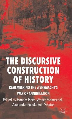 The Discursive Construction of History: Remembering the Wehrmacht's War of Annihilation by Fligelstone, Steven