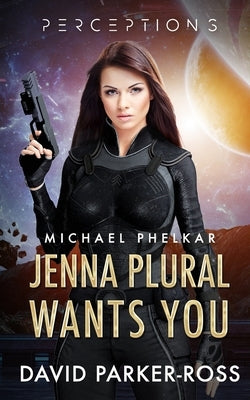 Jenna Plural Wants You: An Epic Military Science Fiction Space Opera by Parker-Ross, David