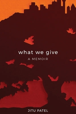 What We Give: A Memoir by Patel, Jitu