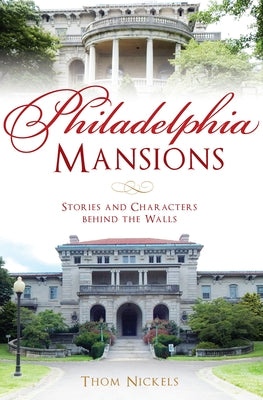 Philadelphia Mansions: Stories and Characters Behind the Walls by Nickels, Thom