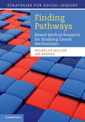 Finding Pathways: Mixed-Method Research for Studying Causal Mechanisms by Weller, Nicholas