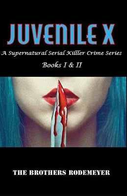 Juvenile X: A Supernatural Serial Killer Crime Series (Books I & II) by Rodemeyer, The Brothers