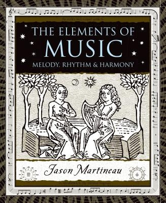 The Elements of Music: Melody, Rhythm, & Harmony by Martineau, Jason