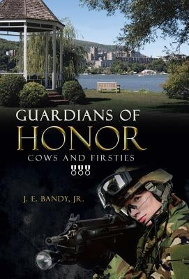 Guardians of Honor: Cows and Firsties by Bandy, J. E., Jr.