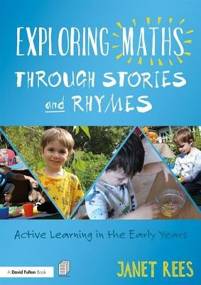 Exploring Maths through Stories and Rhymes: Active Learning in the Early Years by Rees, Janet