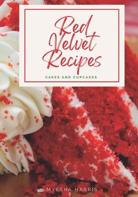 Red Velvet Recipes: Cakes and Cupcakes by Harris, Myesha