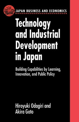 Technology and Industrial Development in Japan: Building Capabilities by Learning, Innovation and Public Policy by Odagiri, Hiroyuki