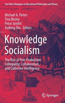 Knowledge Socialism: The Rise of Peer Production: Collegiality, Collaboration, and Collective Intelligence by Peters, Michael A.