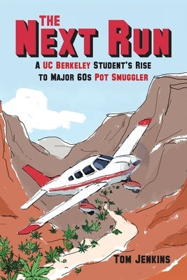 The Next Run: A UC Berkeley Student's Rise to Major 60s Pot Smuggler by Jenkins, Tom