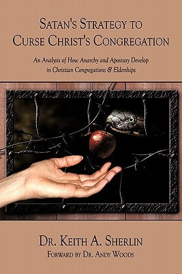 Satan's Strategy to Curse Christ's Congregation: An Analysis of How Anarchy and Apostasy Develop in Christian Congregations & Elderships by Sherlin, Keith A.