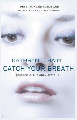 Catch Your Breath by Bain, Kathryn J.