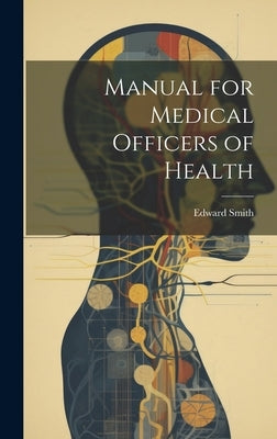 Manual for Medical Officers of Health by Smith, Edward