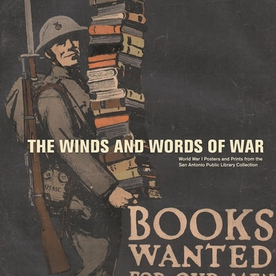 The Winds and Words of War: World War I Posters and Prints from the San Antonio Public Library Collection by Lane, Allison Hays