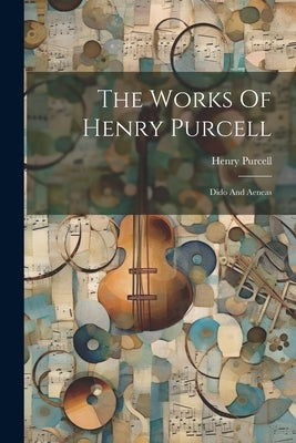 The Works Of Henry Purcell: Dido And Aeneas by Purcell, Henry