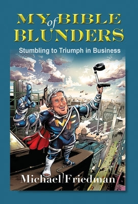 My Bible of Blunders: Stumbling to Triumph in Business by Friedman, Michael