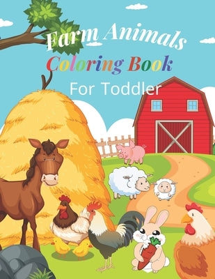 Farm Animals Coloring Book For Toddlers: 30 Simple and Fun Animal Coloring Pages, With The Name Of Each Animal. For Kids ages 1-4, Boy and Girls by Coloring Book, Hanan