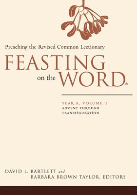 Feasting on the Word: Year A, Volume 1: Advent Through Transfiguration by Bartlett, David L.