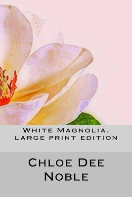 White Magnolia, large print edition by Noble, Chloe Dee