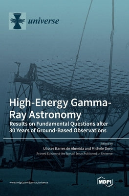 High-Energy Gamma-Ray Astronomy: Results on Fundamental Questions after 30 Years of Ground-Based Observations by de Almeida, Ulisses Barres